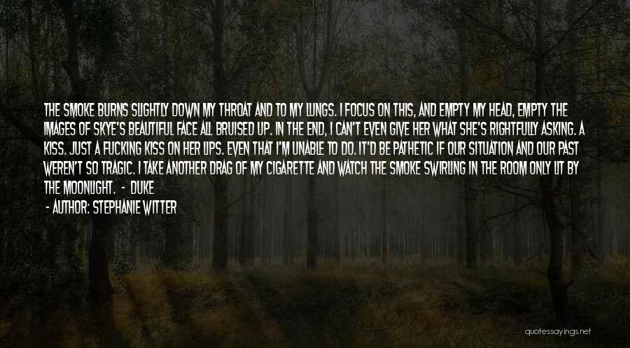 Stephanie Witter Quotes: The Smoke Burns Slightly Down My Throat And To My Lungs. I Focus On This, And Empty My Head, Empty