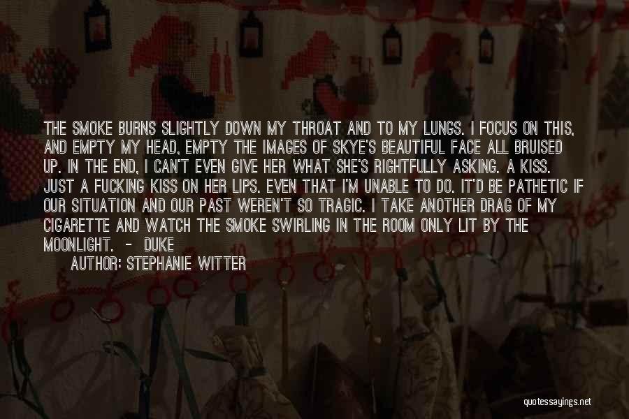 Stephanie Witter Quotes: The Smoke Burns Slightly Down My Throat And To My Lungs. I Focus On This, And Empty My Head, Empty