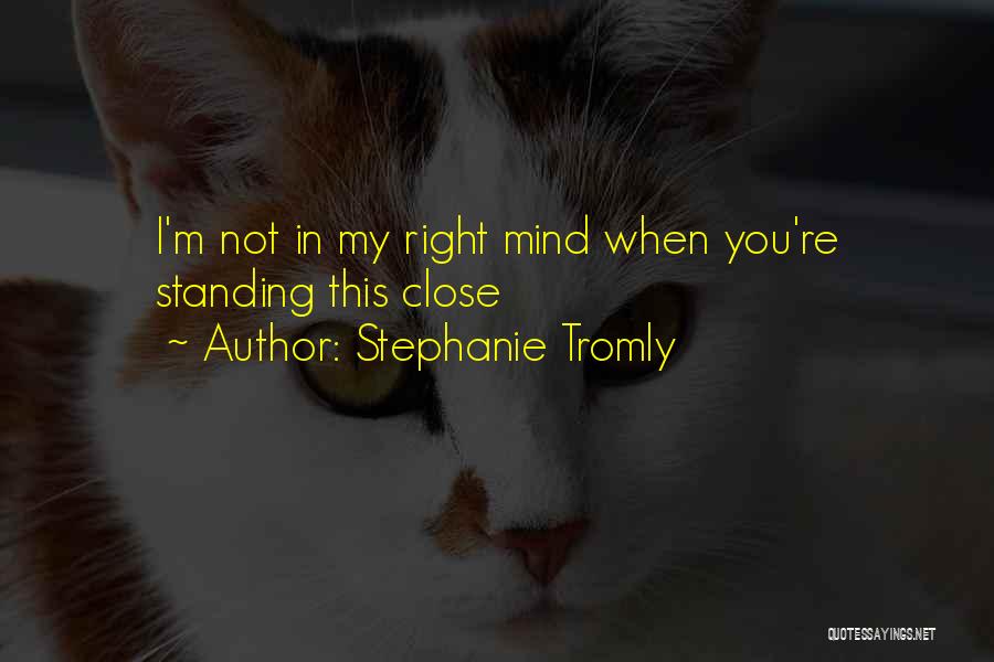 Stephanie Tromly Quotes: I'm Not In My Right Mind When You're Standing This Close