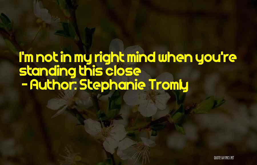 Stephanie Tromly Quotes: I'm Not In My Right Mind When You're Standing This Close