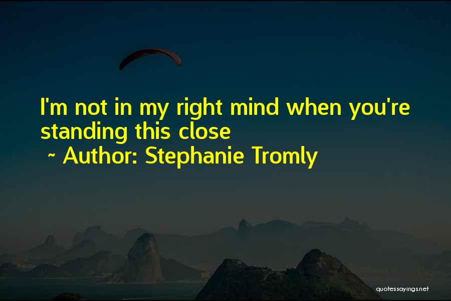 Stephanie Tromly Quotes: I'm Not In My Right Mind When You're Standing This Close