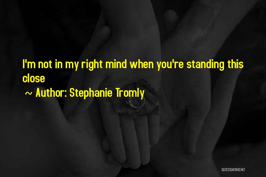 Stephanie Tromly Quotes: I'm Not In My Right Mind When You're Standing This Close