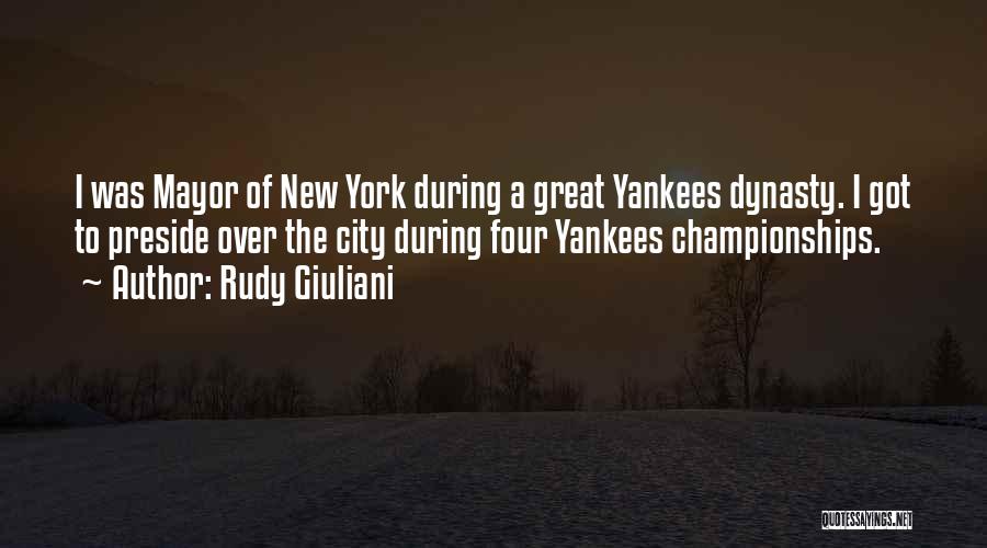 Rudy Giuliani Quotes: I Was Mayor Of New York During A Great Yankees Dynasty. I Got To Preside Over The City During Four