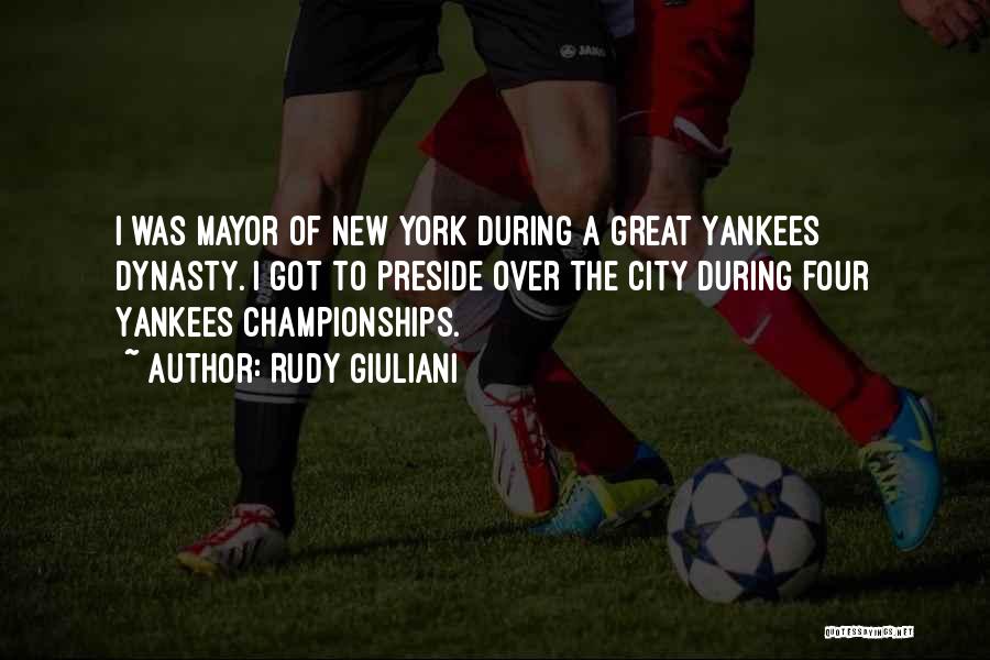 Rudy Giuliani Quotes: I Was Mayor Of New York During A Great Yankees Dynasty. I Got To Preside Over The City During Four