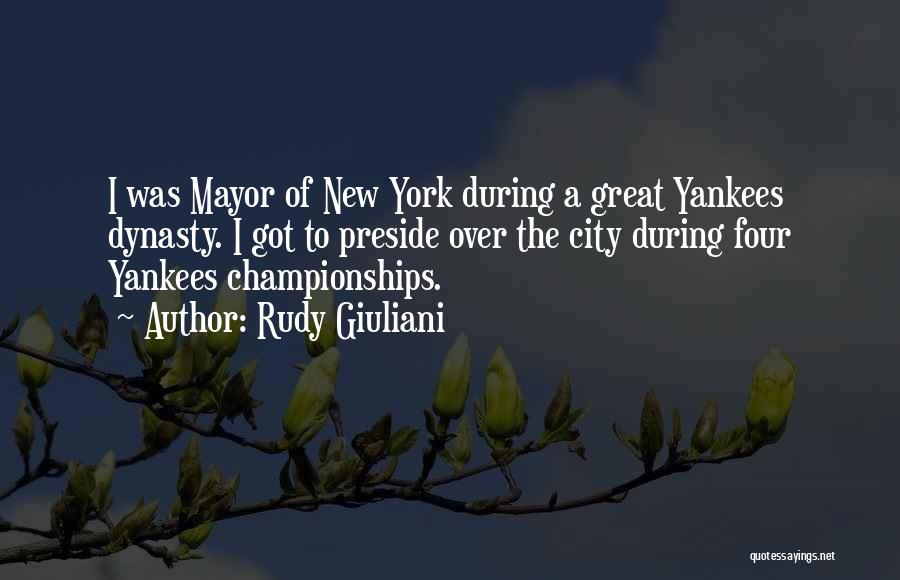 Rudy Giuliani Quotes: I Was Mayor Of New York During A Great Yankees Dynasty. I Got To Preside Over The City During Four