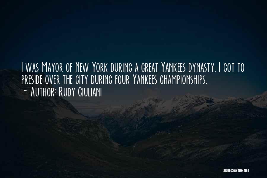 Rudy Giuliani Quotes: I Was Mayor Of New York During A Great Yankees Dynasty. I Got To Preside Over The City During Four
