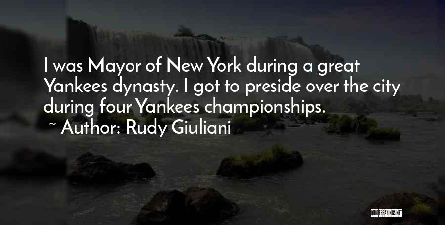 Rudy Giuliani Quotes: I Was Mayor Of New York During A Great Yankees Dynasty. I Got To Preside Over The City During Four
