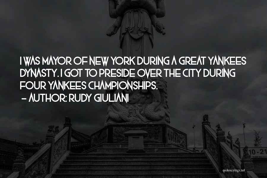 Rudy Giuliani Quotes: I Was Mayor Of New York During A Great Yankees Dynasty. I Got To Preside Over The City During Four