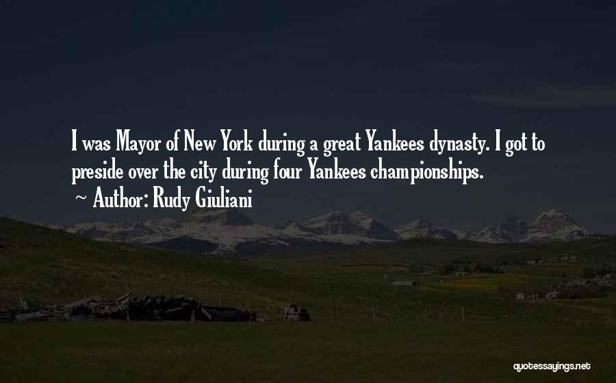 Rudy Giuliani Quotes: I Was Mayor Of New York During A Great Yankees Dynasty. I Got To Preside Over The City During Four