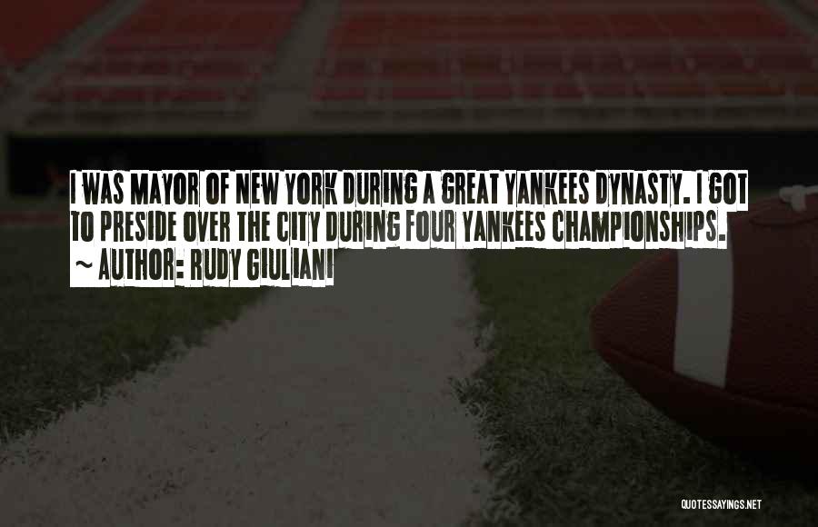 Rudy Giuliani Quotes: I Was Mayor Of New York During A Great Yankees Dynasty. I Got To Preside Over The City During Four