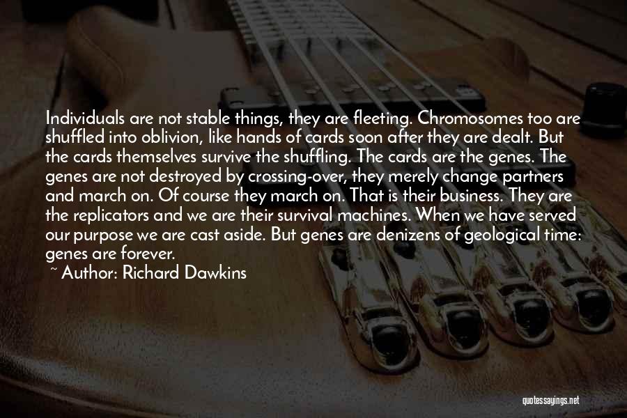 Richard Dawkins Quotes: Individuals Are Not Stable Things, They Are Fleeting. Chromosomes Too Are Shuffled Into Oblivion, Like Hands Of Cards Soon After