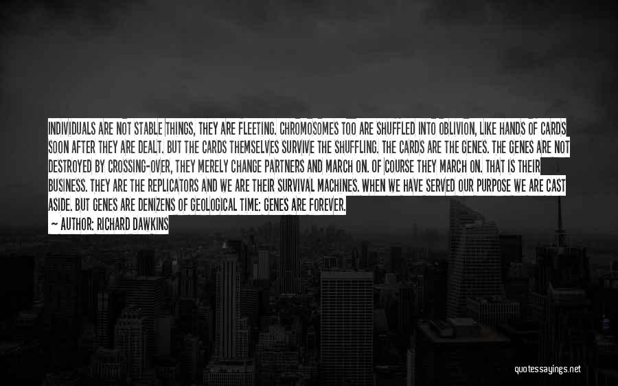 Richard Dawkins Quotes: Individuals Are Not Stable Things, They Are Fleeting. Chromosomes Too Are Shuffled Into Oblivion, Like Hands Of Cards Soon After