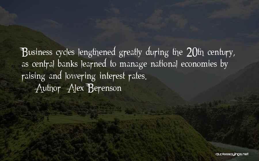 Alex Berenson Quotes: Business Cycles Lengthened Greatly During The 20th Century, As Central Banks Learned To Manage National Economies By Raising And Lowering