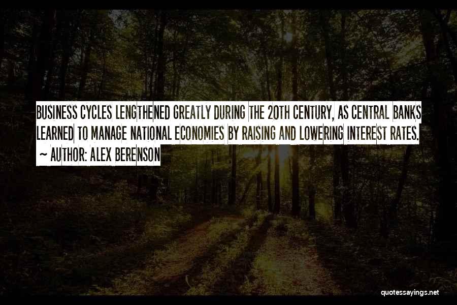 Alex Berenson Quotes: Business Cycles Lengthened Greatly During The 20th Century, As Central Banks Learned To Manage National Economies By Raising And Lowering