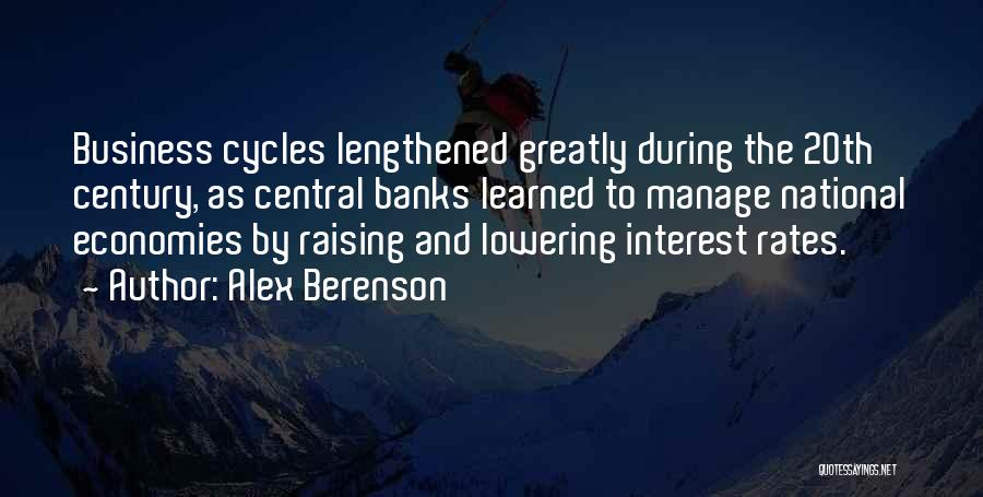 Alex Berenson Quotes: Business Cycles Lengthened Greatly During The 20th Century, As Central Banks Learned To Manage National Economies By Raising And Lowering
