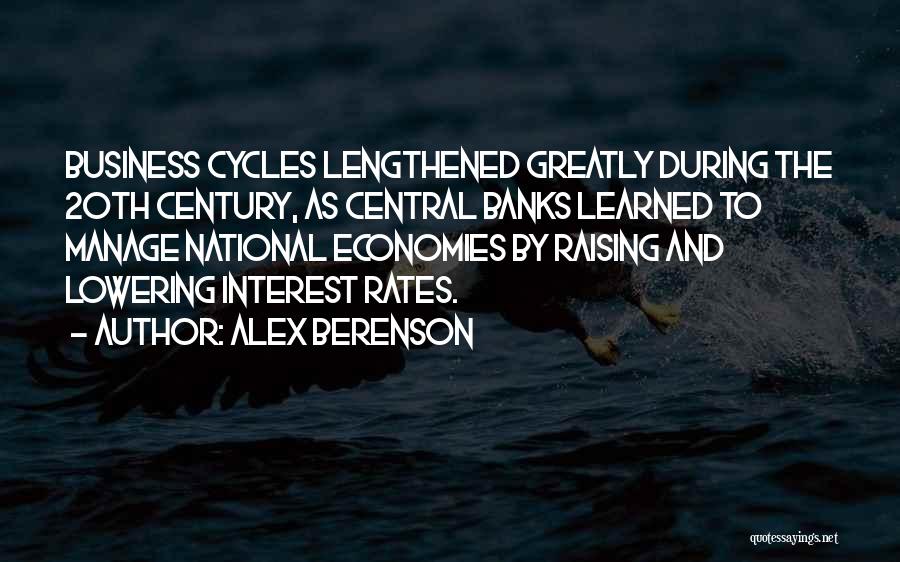 Alex Berenson Quotes: Business Cycles Lengthened Greatly During The 20th Century, As Central Banks Learned To Manage National Economies By Raising And Lowering