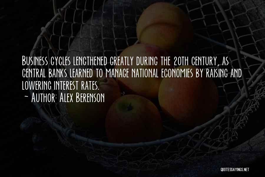 Alex Berenson Quotes: Business Cycles Lengthened Greatly During The 20th Century, As Central Banks Learned To Manage National Economies By Raising And Lowering