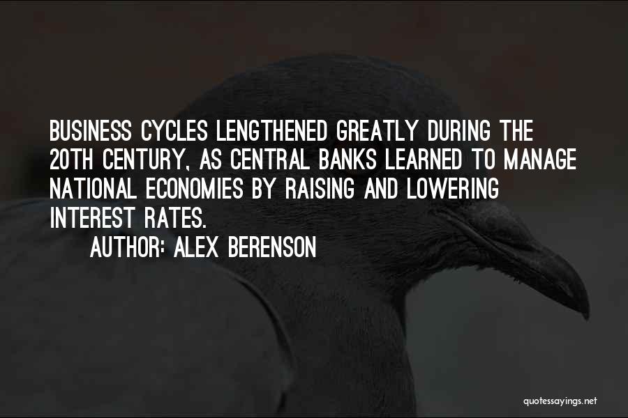 Alex Berenson Quotes: Business Cycles Lengthened Greatly During The 20th Century, As Central Banks Learned To Manage National Economies By Raising And Lowering