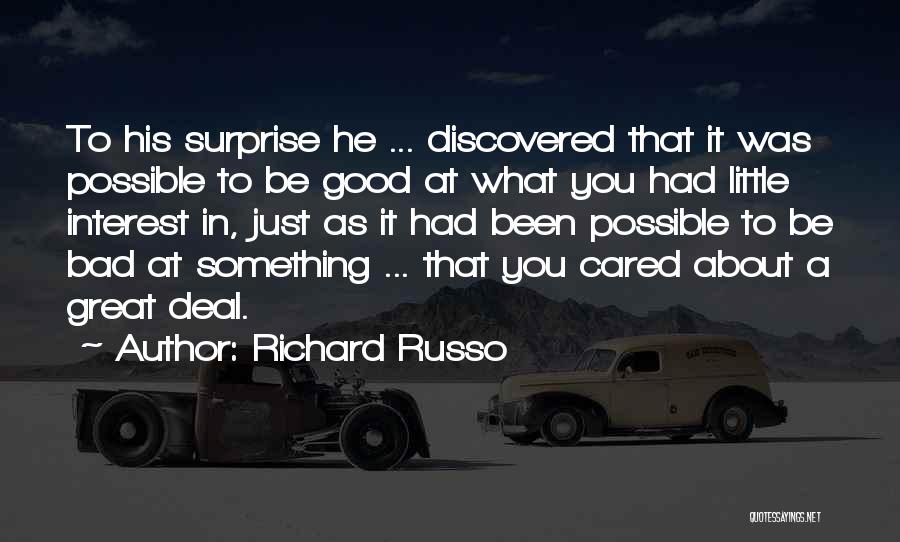 Richard Russo Quotes: To His Surprise He ... Discovered That It Was Possible To Be Good At What You Had Little Interest In,