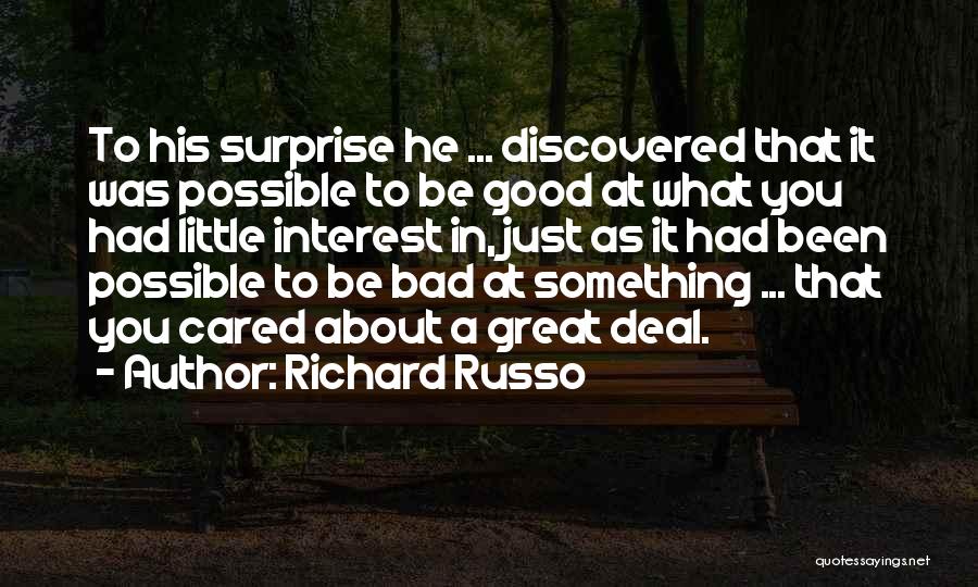 Richard Russo Quotes: To His Surprise He ... Discovered That It Was Possible To Be Good At What You Had Little Interest In,