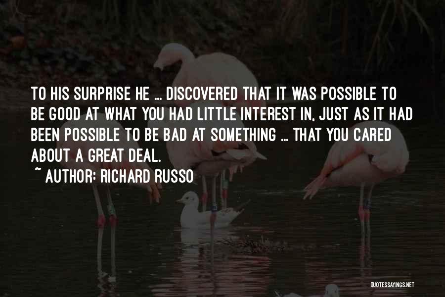 Richard Russo Quotes: To His Surprise He ... Discovered That It Was Possible To Be Good At What You Had Little Interest In,
