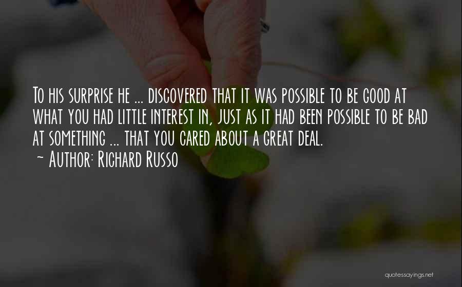 Richard Russo Quotes: To His Surprise He ... Discovered That It Was Possible To Be Good At What You Had Little Interest In,