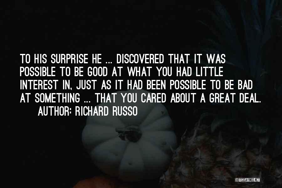 Richard Russo Quotes: To His Surprise He ... Discovered That It Was Possible To Be Good At What You Had Little Interest In,