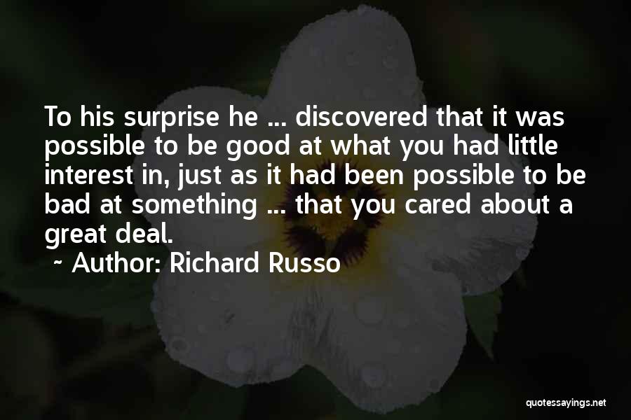 Richard Russo Quotes: To His Surprise He ... Discovered That It Was Possible To Be Good At What You Had Little Interest In,