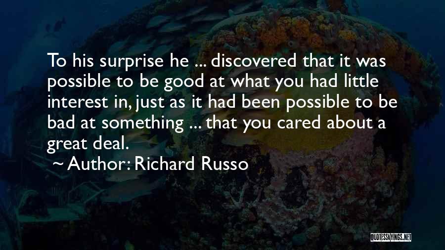 Richard Russo Quotes: To His Surprise He ... Discovered That It Was Possible To Be Good At What You Had Little Interest In,