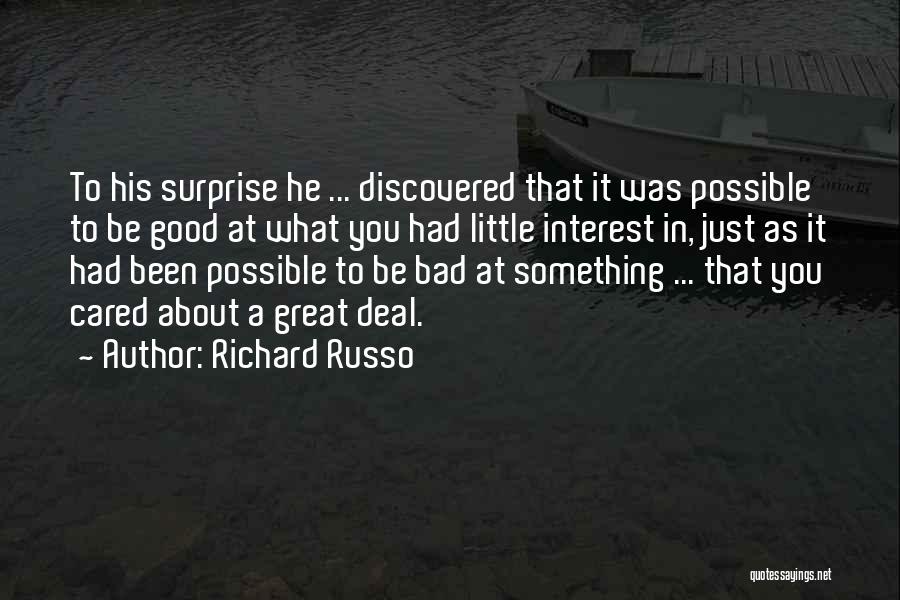 Richard Russo Quotes: To His Surprise He ... Discovered That It Was Possible To Be Good At What You Had Little Interest In,