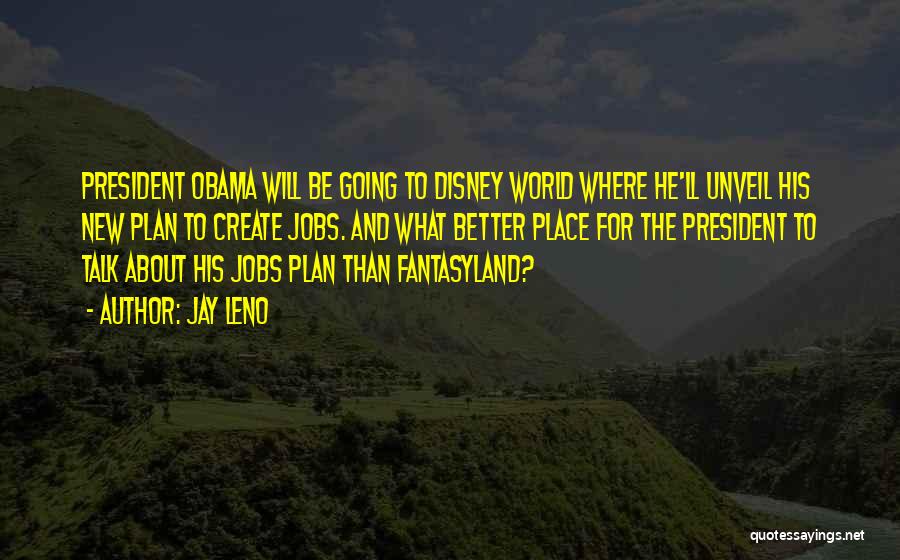 Jay Leno Quotes: President Obama Will Be Going To Disney World Where He'll Unveil His New Plan To Create Jobs. And What Better