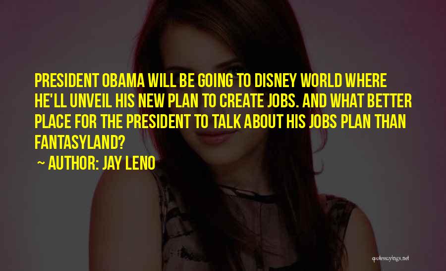 Jay Leno Quotes: President Obama Will Be Going To Disney World Where He'll Unveil His New Plan To Create Jobs. And What Better