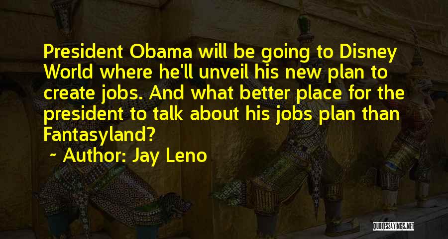 Jay Leno Quotes: President Obama Will Be Going To Disney World Where He'll Unveil His New Plan To Create Jobs. And What Better