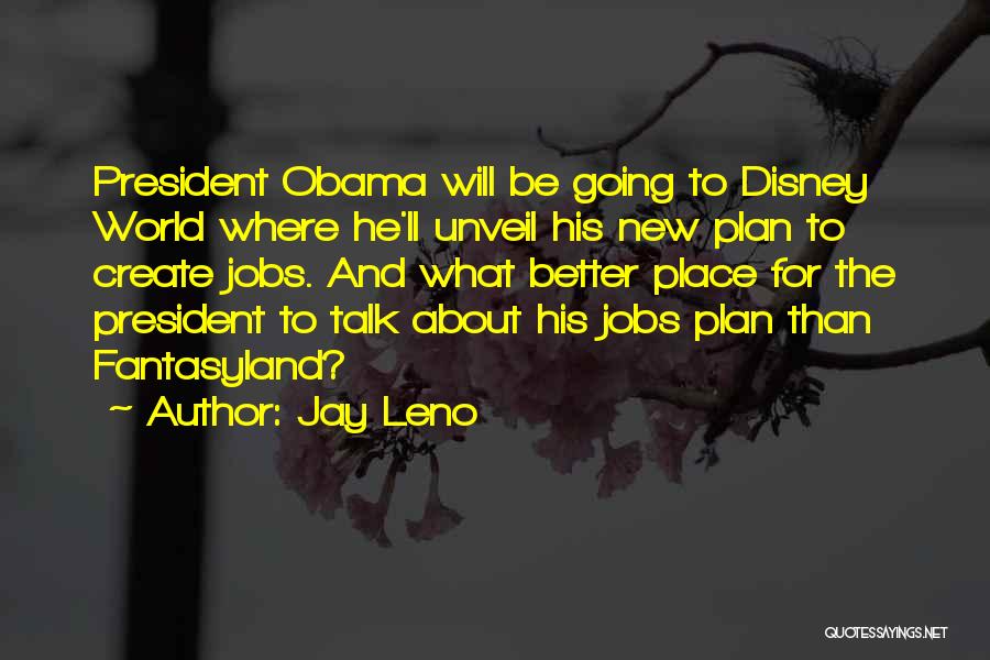 Jay Leno Quotes: President Obama Will Be Going To Disney World Where He'll Unveil His New Plan To Create Jobs. And What Better