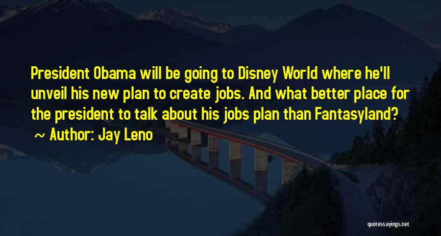 Jay Leno Quotes: President Obama Will Be Going To Disney World Where He'll Unveil His New Plan To Create Jobs. And What Better