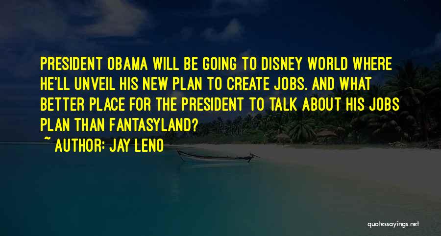 Jay Leno Quotes: President Obama Will Be Going To Disney World Where He'll Unveil His New Plan To Create Jobs. And What Better