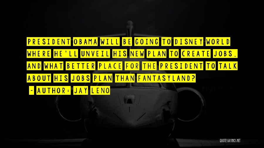 Jay Leno Quotes: President Obama Will Be Going To Disney World Where He'll Unveil His New Plan To Create Jobs. And What Better