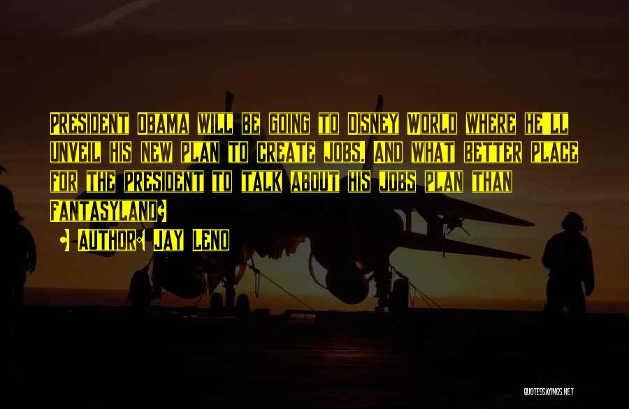 Jay Leno Quotes: President Obama Will Be Going To Disney World Where He'll Unveil His New Plan To Create Jobs. And What Better