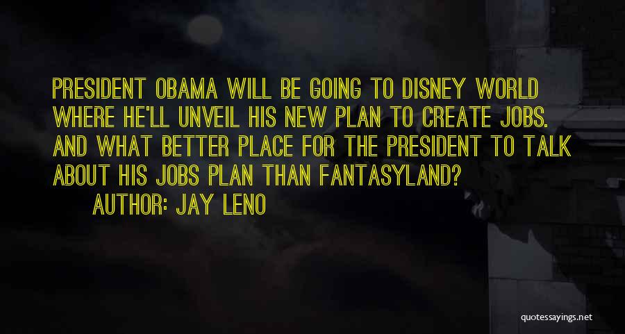 Jay Leno Quotes: President Obama Will Be Going To Disney World Where He'll Unveil His New Plan To Create Jobs. And What Better