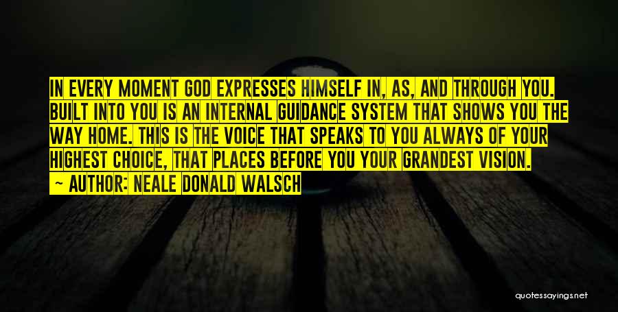 Neale Donald Walsch Quotes: In Every Moment God Expresses Himself In, As, And Through You. Built Into You Is An Internal Guidance System That