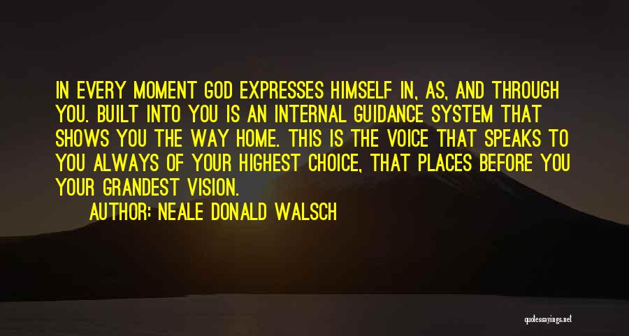 Neale Donald Walsch Quotes: In Every Moment God Expresses Himself In, As, And Through You. Built Into You Is An Internal Guidance System That