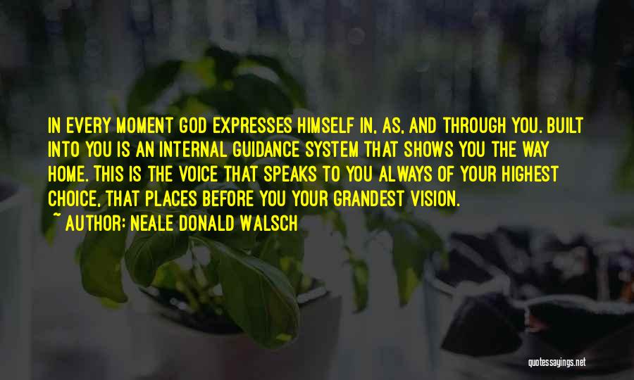 Neale Donald Walsch Quotes: In Every Moment God Expresses Himself In, As, And Through You. Built Into You Is An Internal Guidance System That