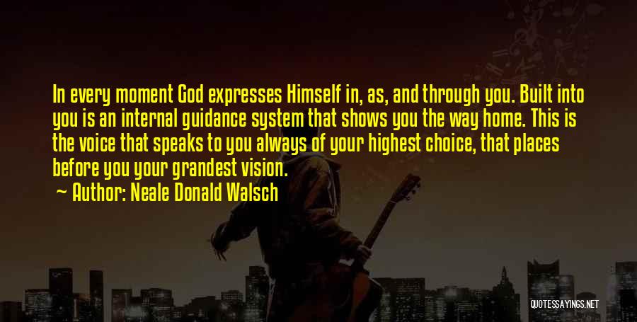 Neale Donald Walsch Quotes: In Every Moment God Expresses Himself In, As, And Through You. Built Into You Is An Internal Guidance System That