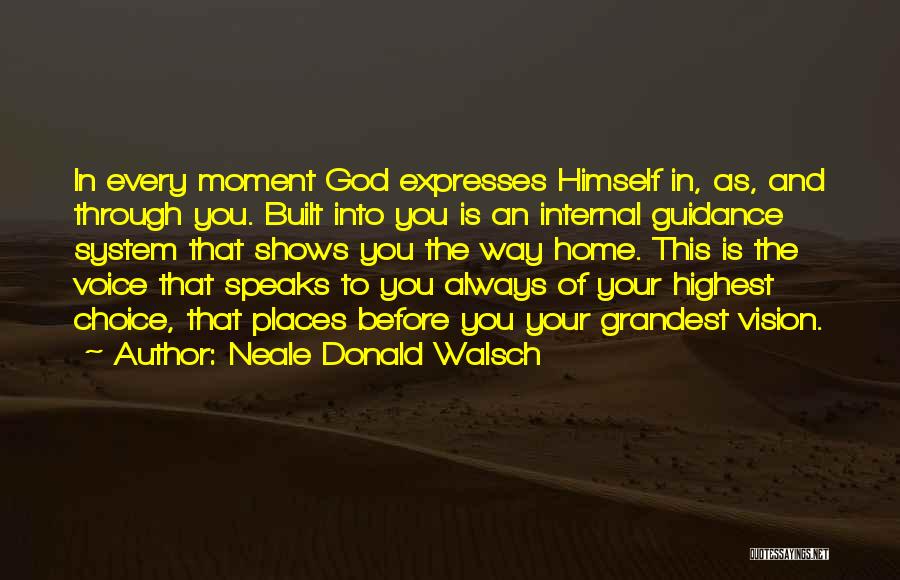 Neale Donald Walsch Quotes: In Every Moment God Expresses Himself In, As, And Through You. Built Into You Is An Internal Guidance System That