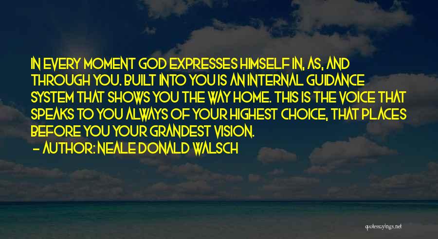 Neale Donald Walsch Quotes: In Every Moment God Expresses Himself In, As, And Through You. Built Into You Is An Internal Guidance System That