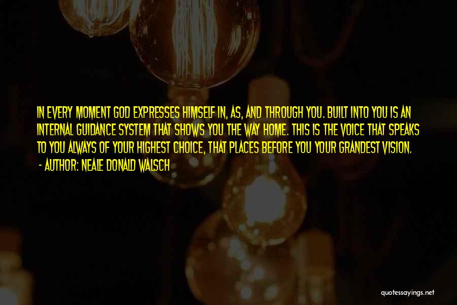 Neale Donald Walsch Quotes: In Every Moment God Expresses Himself In, As, And Through You. Built Into You Is An Internal Guidance System That