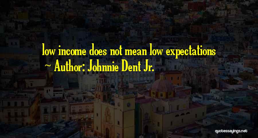 Johnnie Dent Jr. Quotes: Low Income Does Not Mean Low Expectations