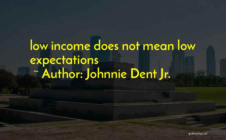Johnnie Dent Jr. Quotes: Low Income Does Not Mean Low Expectations