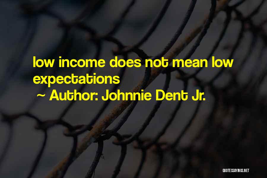 Johnnie Dent Jr. Quotes: Low Income Does Not Mean Low Expectations