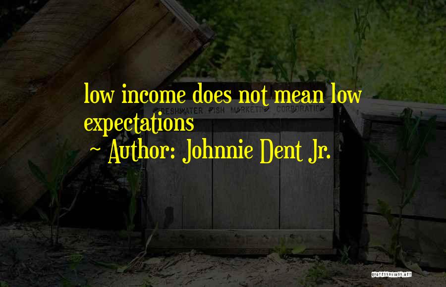 Johnnie Dent Jr. Quotes: Low Income Does Not Mean Low Expectations